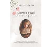 IL DIARIO DELLE MIE EMOZIONI: Impara a gestire le tue emozioni con la Parola di Dio per essere più felice