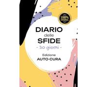Il Diario delle Sfide 30 Giorni - Edizione Auto-Cura: Cambia e Migliora la Tua Vita in 1 Mese, Sfide Quotidiane, Progettate per Migliorare il Tuo Benessere Fisico, Emotivo e Mentale.
