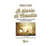 Il diario di Claudia. Una singolare testimonianza della vita di Gesù Cristo e della nascita del cristianesimo dall'originale «Claudiae commentarius»