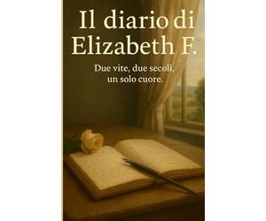IL DIARIO DI ELIZABETH F.: Due vite, due secoli, un solo cuore.