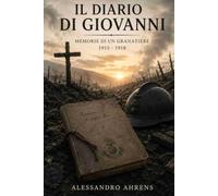 Il diario di Giovanni: Memorie di un granatiere 1915 1918