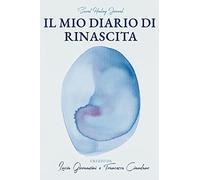 Il Diario di Rinascita: Intraprendi il tuo percorso di cambiamento e trasformazione in 12 step grazie al metodo Sacred Healing Journal