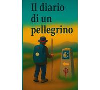 Il diario di un pellegrino: 40 Tappe per l'anima lungo il cammino di Santiago