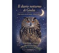 il diario notturno di Giulia: Una storia vera di piume,silenzi e luce