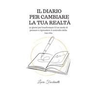 IL DIARIO PER CAMBIARE LA TUA REALTÀ: 30 giorni per trasformare il tuo modo di pensare e riprendere il controllo della tua vita
