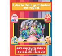 Il diario per imparare a pensare positivo - per ragazzi: Il diario della gratitudine