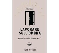 Il diario per LAVORARE SULL'OMBRA: Esercizi pratici di "shadow work"