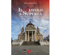 Il diavolo a Superga. I misteri della Basilica nella Torino occulta. Ediz. illus