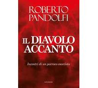 Il diavolo accanto. Incontri di un parroco esorcista