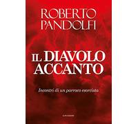 Il diavolo accanto. Incontri di un parroco esorcista