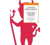 Il diavolo dietro l'angolo. Il maligno protagonista in racconti e leggende tra Liguria di Levante e Alta Toscana
