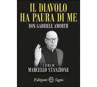 Il diavolo ha paura di me. Padre Gabriele Amorth