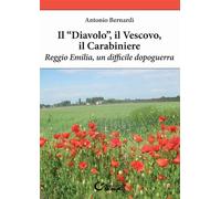 Il "diavolo", il vescovo, il carabiniere. Reggio Emilia, un difficile dopoguerra