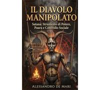 Il Diavolo Manipolato: Satana: Strumento di Potere, Paura e Controllo Sociale