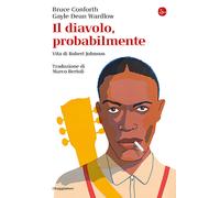 Il diavolo, probabilmente. Vita di Robert Johnson - Conforth Bruce, Wardlo...
