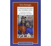 Il digiuno di Gesù all'ultima cena. Confronto con le tesi di J. Ratzinger e di J. Meier