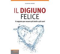 Il digiuno felice. Il segreto per essere più belli e più sani