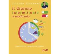 Il digiuno intermittente a modo mio. I protocolli, i benefici, le ricette