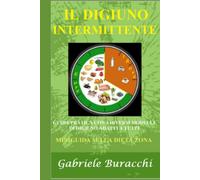 IL DIGIUNO INTERMITTENTE: GUIDA PRATICA CON 4 DIVERSI MODELLI DI DIGIUNO ADATTI A TUTTI MINIGUIDA SULLA DIETA ZONA