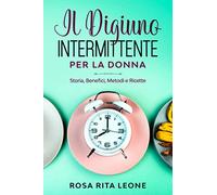 IL DIGIUNO INTERMITTENTE PER LA DONNA: Storia, Benefici, Metodi e Ricette