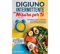IL DIGIUNO INTERMITTENTE Su Misura Per Te: La Guida Facile e Completa per Dimagr