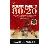 Il digiuno Pareto 80/20. Il potere del digiuno intermittente per il benessere, la salute e il dimagrimento