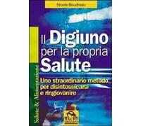 Il digiuno per la propria salute. Uno straordinario metodo per disintossicarsi e ringiovanire