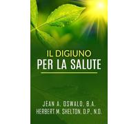 Il digiuno per la salute - Oswald Jean A., Shelton Herbert M.