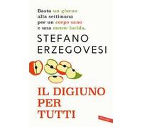 Il digiuno per tutti. Basta un giorno alla settimana per un corpo sano e una mente lucida. Nuova ediz.