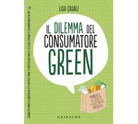 Il dilemma del consumatore green. Manuale per acquisti a basso impatto amb...