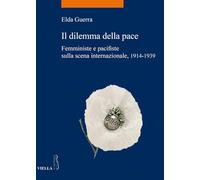 Il dilemma della pace. Femministe e pacifiste sulla scena internazionale, 1914-1939