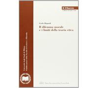 Il dilemma morale e i limiti della teoria etica - [LED Edizioni Universitarie]
