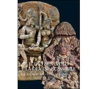 Il dio benevolo e la dea inaccessibile. Sculture dall'India e dal Nepal. Studi e restauro. Ediz. illustrata