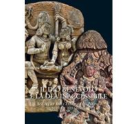 Il dio benevolo e la dea inaccessibile. Sculture dall'India e dal Nepal. Studi e restauro. Ediz. illustrata