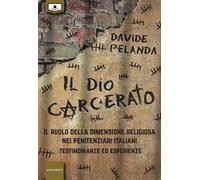 Il dio carcerato. Il ruolo della dimensione religiosa nei penitenziari italiani. Testimonianze ed esperienze