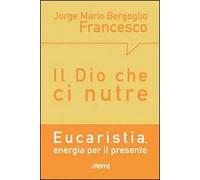 Il Dio che ci nutre. Eucaristia, energia per il presente
