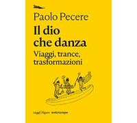 Il dio che danza. Viaggi, trance, trasformazioni