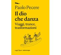 Il dio che danza. Viaggi, trance, trasformazioni - Pecere Paolo