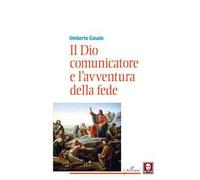 Il Dio comunicatore e l'avventura della fede. Saggio di teologia fondamentale