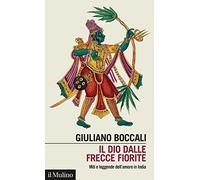 Libri Giuliano Boccali - Il Dio Dalle Frecce Fiorite. Miti E Leggende Dell'amore