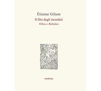 Libri Étienne Gilson - Il Dio Degli Increduli (Villon E Rabelais)