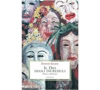 Il Dio degli increduli (Villon e Rabelais) [May 31, 2009] Gilson, Étienne; Salva