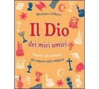 Il Dio dei miei amici. Risposte alle domande dei ragazzi sulle religioni. Ediz. illustrata
