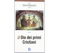Il Dio dei primi cristiani - Marguerat Daniel