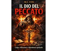IL DIO DEL PECCATO: Colpa, redenzione e dipendenza spirituale