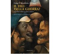 Il dio della guerra? Cosa dice la Bibbia su odio e violenza - Morrison Craig E.