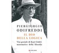 Il dio della logica. Vita geniale di Kurt Goedel, matematico della filosofia