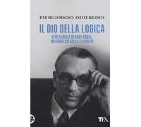 Il dio della logica. Vita geniale di Kurt Gödel, matematico della filosofia