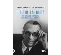 Il dio della logica. Vita geniale di Kurt Gödel, matematico della filosofia