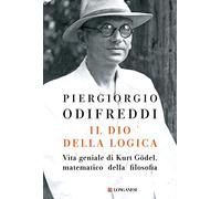 Il dio della logica. Vita geniale di Kurt Gödel, matematico della filosofi...